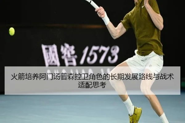 火箭培养阿门汤普森控卫角色的长期发展路线与战术适配思考